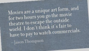 Movies are a Unique Art Form,and for two hours you gothe movie theatre ...