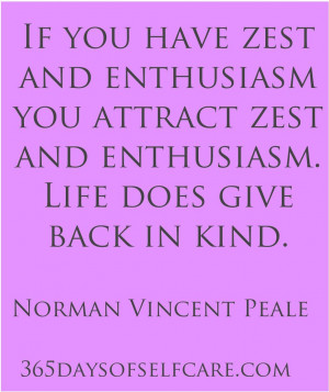 If you have zest and enthusiasm you attract zest and enthusiasm. Life ...