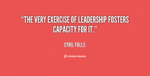 The very exercise of leadership fosters capacity for it.”