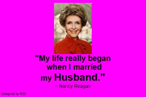 Quotes - My life really began when I married my husband, Nancy Reagan ...