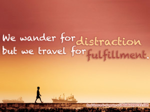 We Wander For Distraction But We Travel For Fulfillment