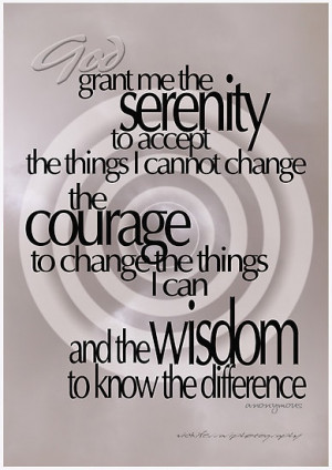 acceptance...courage...wisdom.