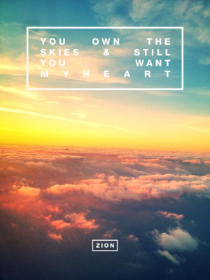 You own the skies, and still you want my heart. Casting your thrones ...