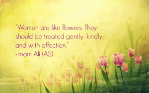 Women are like flowers. They should be treated gently, kindly and with ...
