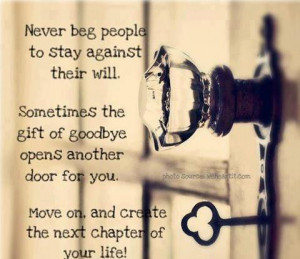 Never beg people to stay against their will. Sometimes the gift of ...