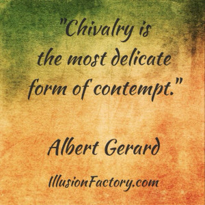 Chivalry is the most delicate form of contempt.