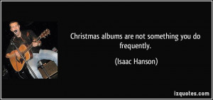 Christmas albums are not something you do frequently. - Isaac Hanson