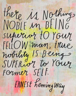 ... fellow man; true nobility is being superior to your former self