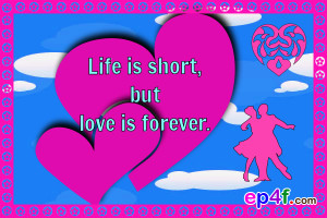 Love quote : Life is short but love is forever.
