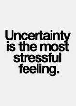 uncertainty is the most stressful feeling