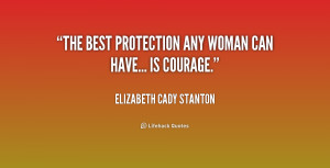 the best protection any woman can have is courage elizabeth cady