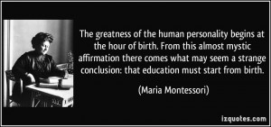 The greatness of the human personality begins at the hour of birth ...