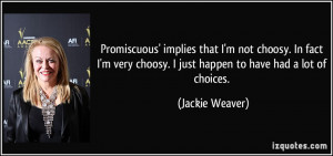 Promiscuous' implies that I'm not choosy. In fact I'm very choosy. I ...