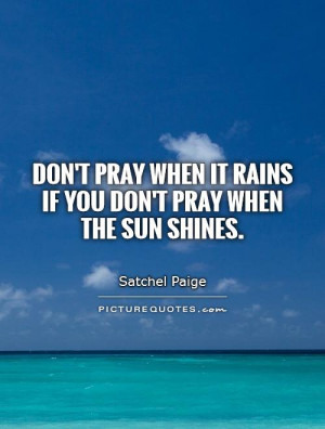 ... Quotes Rain Quotes Sun Quotes Praying Quotes Satchel Paige Quotes