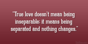 True love doesn’t mean being inseparable; it means being separated ...