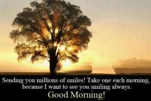 Morning Friends ,Sending you millions of smiles. Take one each morning ...