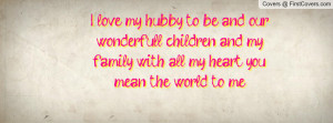 ... and my family with all my heart you mean the world to me , Pictures