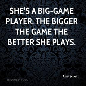 Amy Scheil - She's a big-game player. The bigger the game the better ...