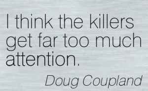 Think The Killers Get Far Too Much Attention. - Doug Coupland