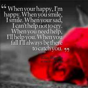 : when your happy, i'm happy when you smile, i smile when your sad ...