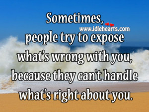 Sometimes, people try to expose what’s wrong with you, because they ...