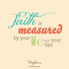 Faith is measured by your life not your lips. - Tony Evans #HopeWords ...