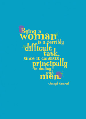 Being a woman is a terribly difficult task, since it consists ...