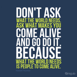 ... people to come alive. - Howard Thurman Motivational quotes on insp.io