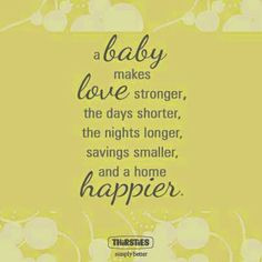 baby makes a love stronger, the days shorter, the nights longer ...