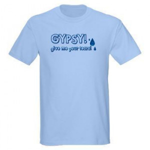 Borat Gypsy Quotes Gypsy tears light t-shirt