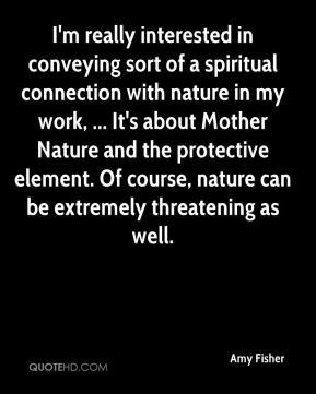 Amy Fisher - I'm really interested in conveying sort of a spiritual ...