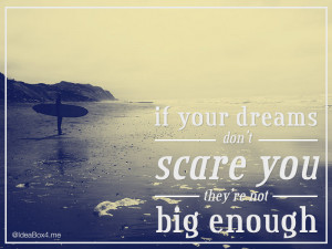 If Your Dreams Don’t Scare You They’re Not Big Enough