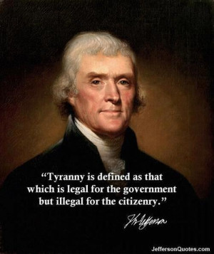 Tyranny is defined as that which is LEGAL for the Government, but ...