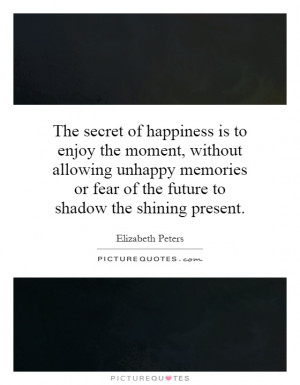 ... or fear of the future to shadow the shining present. Picture Quote #1