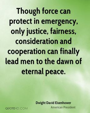 Dwight David Eisenhower - Though force can protect in emergency, only ...