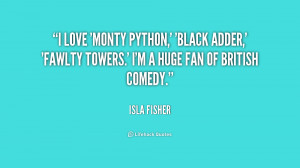 love 'Monty Python,' 'Black Adder,' 'Fawlty Towers.' I'm a huge fan ...