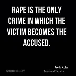 freda adler quotes rape is the only crime in which the victim becomes ...