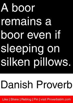 ... even if sleeping on silken pillows. - Danish Proverb #proverbs #quotes