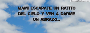 ... escapate un ratito del cielo y ven a darme un abrazo... , Pictures