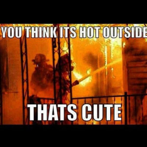 Firefighter Quotes Tumblr Stay cool firefighters!