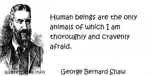bernard shaw quotes human beings are the only animals of which i am ...