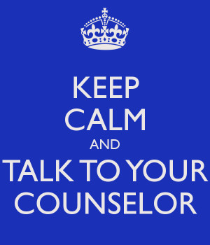 KEEP CALM AND TALK TO YOUR COUNSELOR