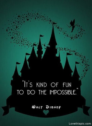 It's kind of fun to do the impossible quotes quote disney fun walt ...