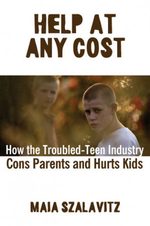 ... Any Cost: How the Troubled-Teen Industry Cons Parents and Hurts Kids