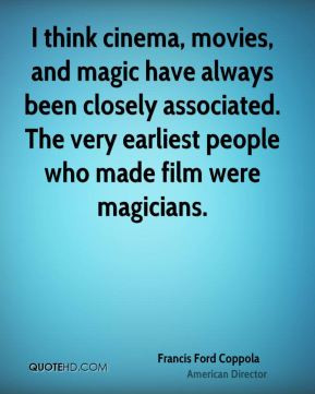 Francis Ford Coppola - I think cinema, movies, and magic have always ...