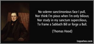 No solemn sanctimonious face I pull, Nor think I'm pious when I'm only ...