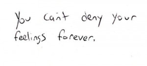 You can't deny your feelings forever.