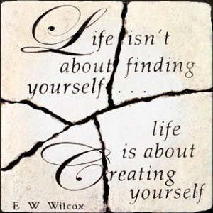 ... about finding yourself. Life is about creating yourself - Life Quote