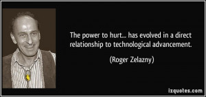 ... in a direct relationship to technological advancement. - Roger Zelazny
