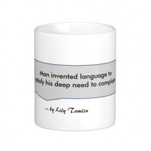 Lily Tomlin Quote Man invents language to complain Mug